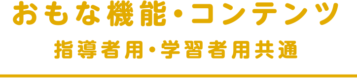 おもな機能・コンテンツ指導者用・学習者用共通